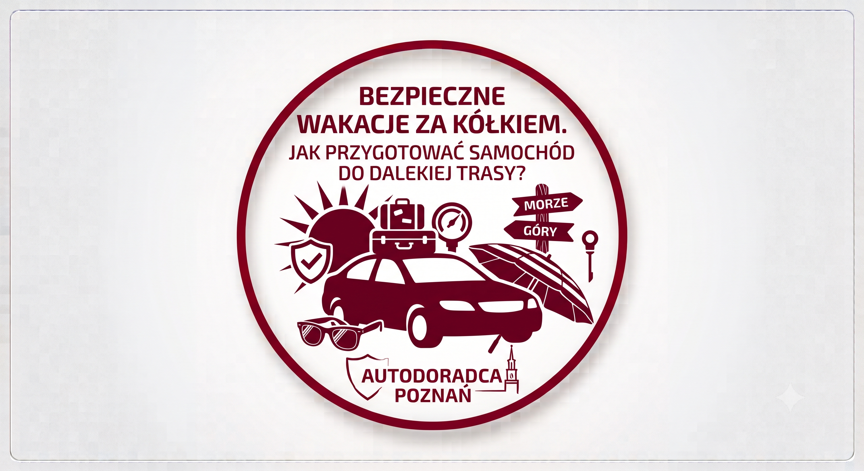 Bezpieczne wakacje za kółkiem. Jak przygotować samochód do dalekiej trasy? (Poradnik wakacyjny Autodoradcy Poznań)